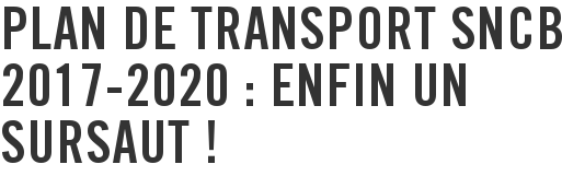 Plan de transport SNCB 2017-2020 : enfin un sursaut !
