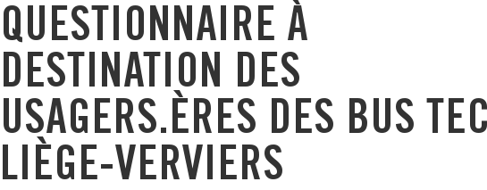 Questionnaire à destination des usagers.ères des bus TEC Liège-Verviers