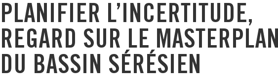 Planifier l’incertitude, regard sur le masterplan du bassin sérésien