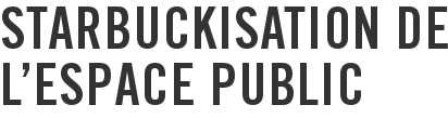Starbuckisation de l'espace public