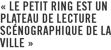 « Le petit Ring est un plateau de lecture scénographique de la ville »