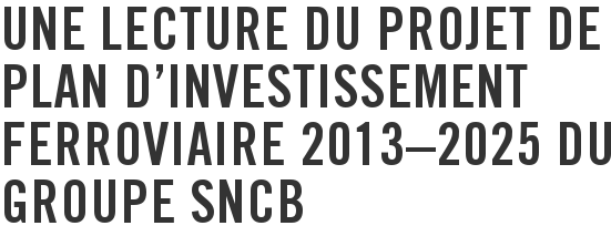 Une lecture du projet de Plan d’investissement ferroviaire 2013–2025 du groupe SNCB