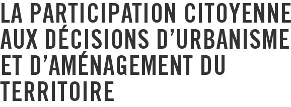 La participation citoyenne aux décisions d’urbanisme et d’aménagement du territoire